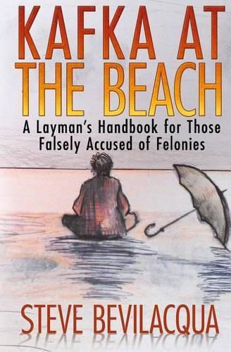 Cover image for Kafka at the Beach: A Layman's Handbook for Those Falsely Accused of Felonies