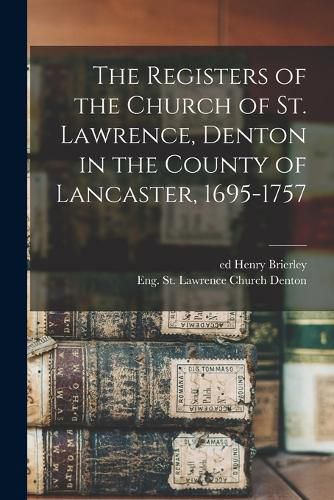 Cover image for The Registers of the Church of St. Lawrence, Denton in the County of Lancaster, 1695-1757