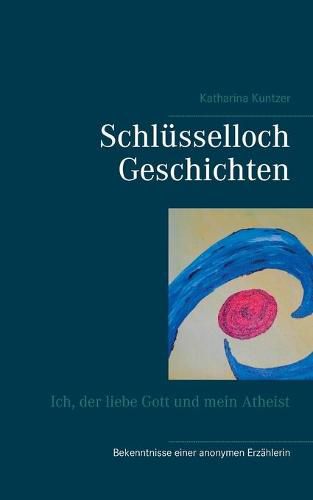 Cover image for Schlusselloch Geschichten: Ich, der liebe Gott und mein Atheist