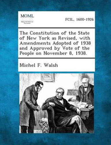 Cover image for The Constitution of the State of New York as Revised, with Amendments Adopted of 1938 and Approved by Vote of the People on November 8, 1938.