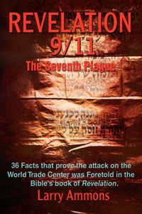 Cover image for Revelations 9/11 The Seventh Plague: 36 Facts That Prove the Attack on the World Trade Center Was Predicted in the Bibles Book of Revelation.