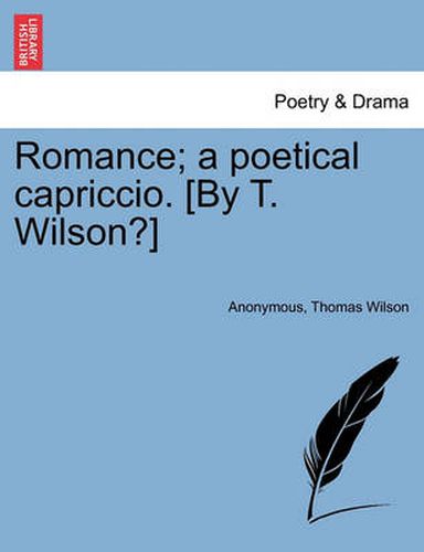 Romance; A Poetical Capriccio. [by T. Wilson?]