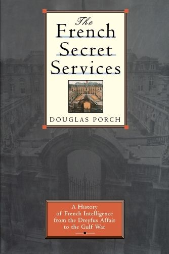 Cover image for The French Secret Services: A History of French Intelligence from the Drefus Affair to the Gulf War