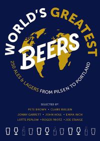 Cover image for World's Greatest Beers: 250 Unmissable Ales & Lagers Selected by a Team of Experts