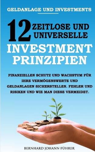 Cover image for Geldanlage und Investments - 12 zeitlose und universelle Investment-Prinzipien: Finanziellen Schutz und Wachstum fur Ihre Vermoegenswerte und Geldanlagen sicherstellen. Fehler und Risiken und wie man diese vermeidet.