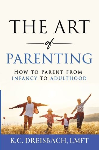 Cover image for The Art of Parenting: How to Parent from Infancy to Adulthood