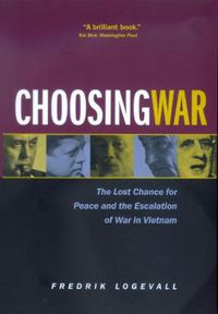 Cover image for Choosing War: The Lost Chance for Peace and the Escalation of War in Vietnam