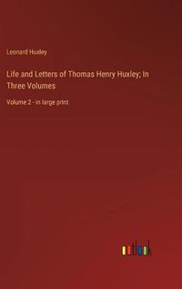 Cover image for Life and Letters of Thomas Henry Huxley; In Three Volumes