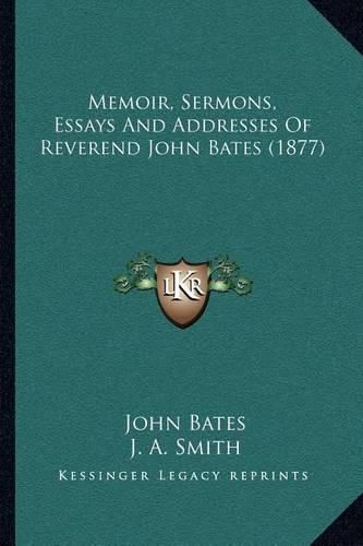 Memoir, Sermons, Essays and Addresses of Reverend John Bates (1877)