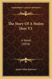 Cover image for The Story of a Stolen Heir V3: A Novel (1858)