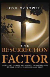 Cover image for The Resurrection Factor: Compelling Evidence Which Proves the Resurrection of Jesus Christ