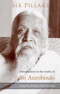 Cover image for Six Pillars: Introductions to the Works of Sri Aurobindo