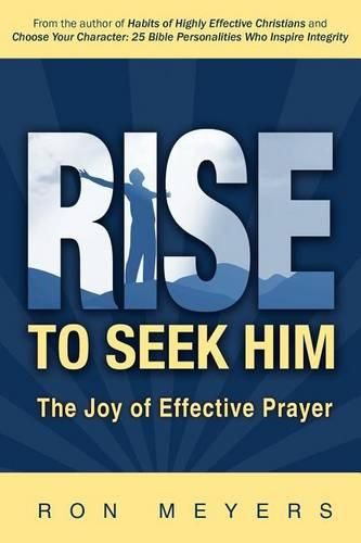 Cover image for Rise to Seek Him: The Joy of Effective Prayer