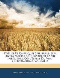 Cover image for Po Sies Et Cantiques Spirituels: Sur Divers Sujets Qui Regardent La Vie Int Rieure, Ou L'Esprit Du Vrai Christianisme, Volume 2