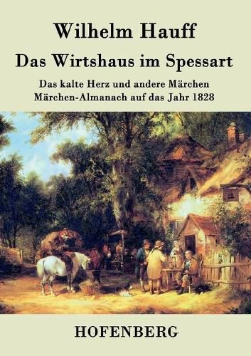 Cover image for Das Wirtshaus im Spessart: Das kalte Herz und andere Marchen Marchen-Almanach auf das Jahr 1828