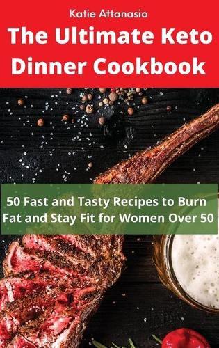 Cover image for The Ultimate Keto Dinner Cookbook: 50 Fast and Tasty Recipes to Burn fat and Stay Fit for Women Over 50