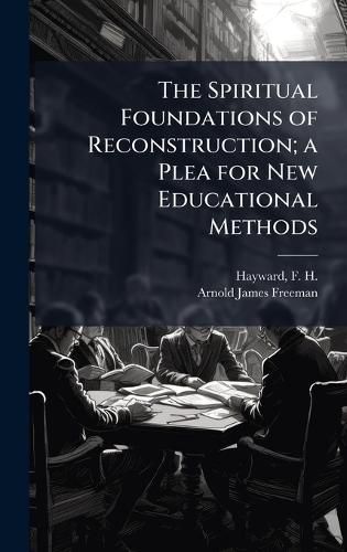 Cover image for The Spiritual Foundations of Reconstruction; a Plea for New Educational Methods