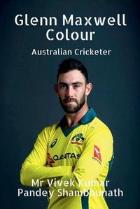 Cover image for Glenn Maxwell Colour: Australian Cricketer