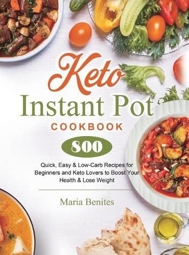 Keto Instant Pot Cookbook: 800 Quick, Easy & Low-Carb Recipes for Beginners and Keto Lovers to Boost Your Health & Lose Weight