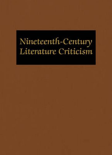 Nineteenth-Century Literature Criticism: Excerpts from Criticism of the Works of Novelists, Philosophers, and Other Creative Wrtiers Who Died Between 1800 and 1899, from the First Published Critical Appraisals to Current Evaluations