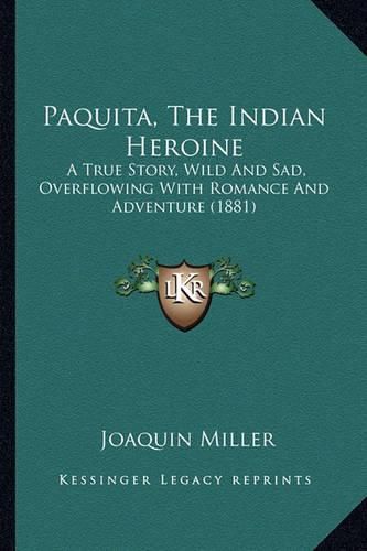 Cover image for Paquita, the Indian Heroine Paquita, the Indian Heroine: A True Story, Wild and Sad, Overflowing with Romance and Adva True Story, Wild and Sad, Overflowing with Romance and Adventure (1881) Enture (1881)