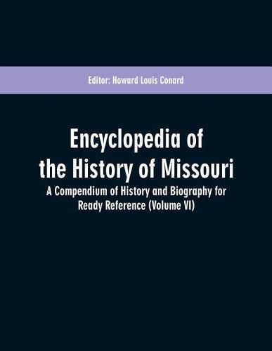 Encyclopedia of the History of Missouri: A Compendium of History and Biography for Ready Reference (Volume VI)