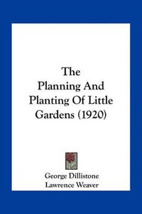 Cover image for The Planning and Planting of Little Gardens (1920)