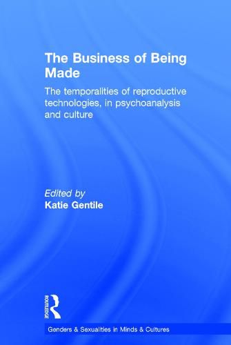 Cover image for The Business of Being Made: The temporalities of reproductive technologies, in psychoanalysis and culture