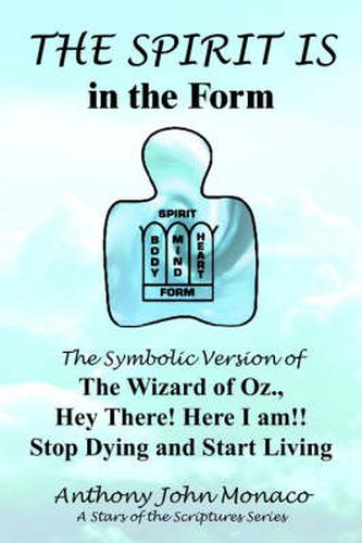 Cover image for The SPIRIT IS in the Form: The Symbolic Version of The Wizard of Oz., Hey There! Here I Am!! Stop Dying and Start Living