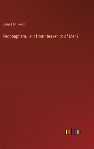 Pedobaptism. Is it from Heaven or of Men?