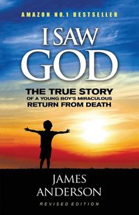 Cover image for I Saw God: The True Story of a Young Boy's Miraculous Return from Death