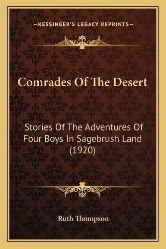 Comrades of the Desert Comrades of the Desert: Stories of the Adventures of Four Boys in Sagebrush Land (19stories of the Adventures of Four Boys in Sagebrush Land (1920) 20)