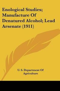 Cover image for Enological Studies; Manufacture of Denatured Alcohol; Lead Arsenate (1911)