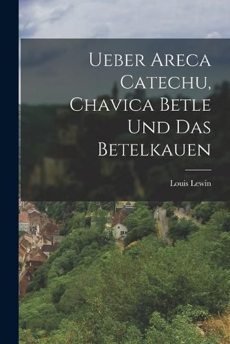 Cover image for Ueber Areca Catechu, Chavica Betle und das Betelkauen