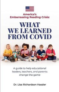 Cover image for America's Embarrassing Reading Crisis: What We Learned from Covid: A guide to help educational leaders, teachers, and parents change the game