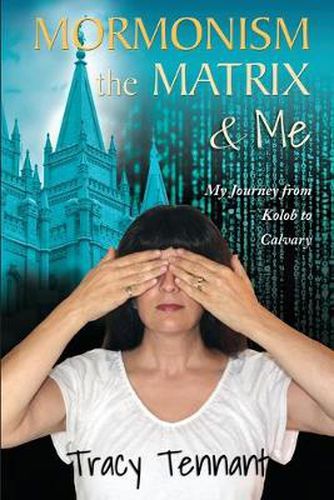 Cover image for Mormonism, the Matrix, and Me: My Journey from Kolob to Calvary