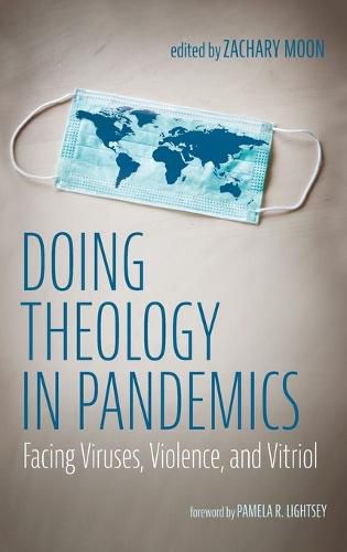 Doing Theology in Pandemics: Facing Viruses, Violence, and Vitriol