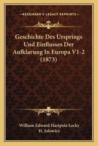 Geschichte Des Ursprings Und Einflusses Der Aufklarung in Europa V1-2 (1873)