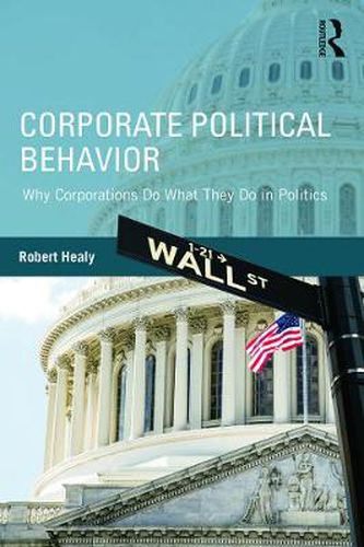 Cover image for Corporate Political Behavior: Why Corporations Do What They Do in Politics