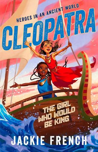 Cover image for Cleopatra: The Girl Who Would Be King (Heroes in an Ancient World, #1): Be swept away in a vibrant new series that reveals thrilling untold chapter