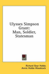 Cover image for Ulysses Simpson Grant: Man, Soldier, Statesman