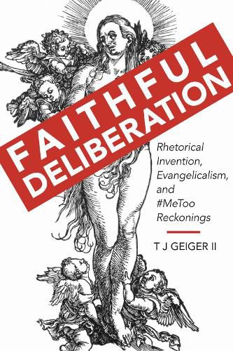 Cover image for Faithful Deliberation: Rhetorical Invention, Evangelicalism, and #MeToo Reckonings