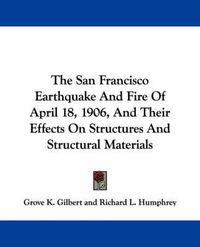 Cover image for The San Francisco Earthquake and Fire of April 18, 1906, and Their Effects on Structures and Structural Materials