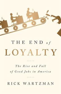Cover image for The End of Loyalty: The Rise and Fall of Good Jobs in America