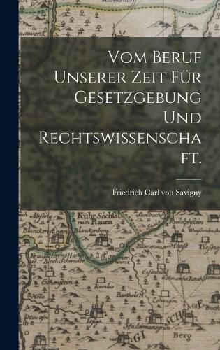 Cover image for Vom Beruf unserer Zeit fuer Gesetzgebung und Rechtswissenschaft.