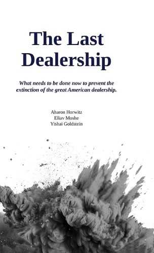 Cover image for The Last Dealership, What needs to be done now to prevent the extinction of the great American dealership.