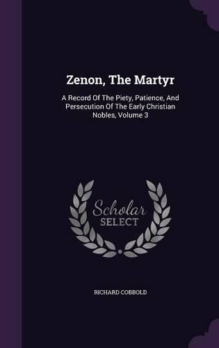 Cover image for Zenon, the Martyr: A Record of the Piety, Patience, and Persecution of the Early Christian Nobles, Volume 3
