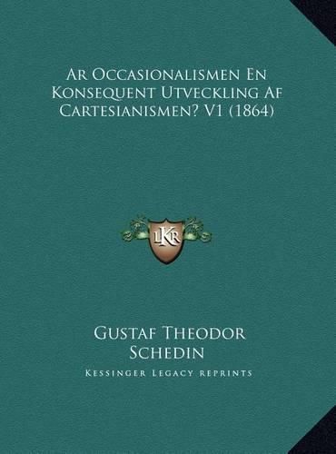 Cover image for AR Occasionalismen En Konsequent Utveckling AF Cartesianismear Occasionalismen En Konsequent Utveckling AF Cartesianismen? V1 (1864) N? V1 (1864)