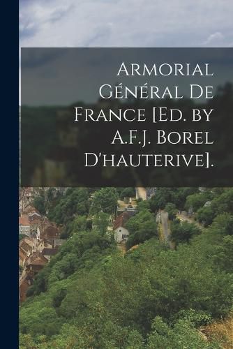 Cover image for Armorial General De France [Ed. by A.F.J. Borel D'hauterive].