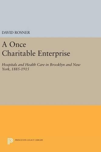 Cover image for A Once Charitable Enterprise: Hospitals and Health Care in Brooklyn and New York, 1885-1915